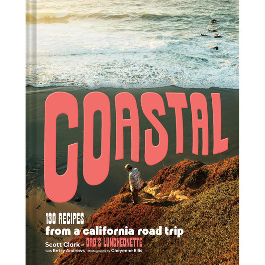 Coastal: 130 Recipes from a California Road Trip
