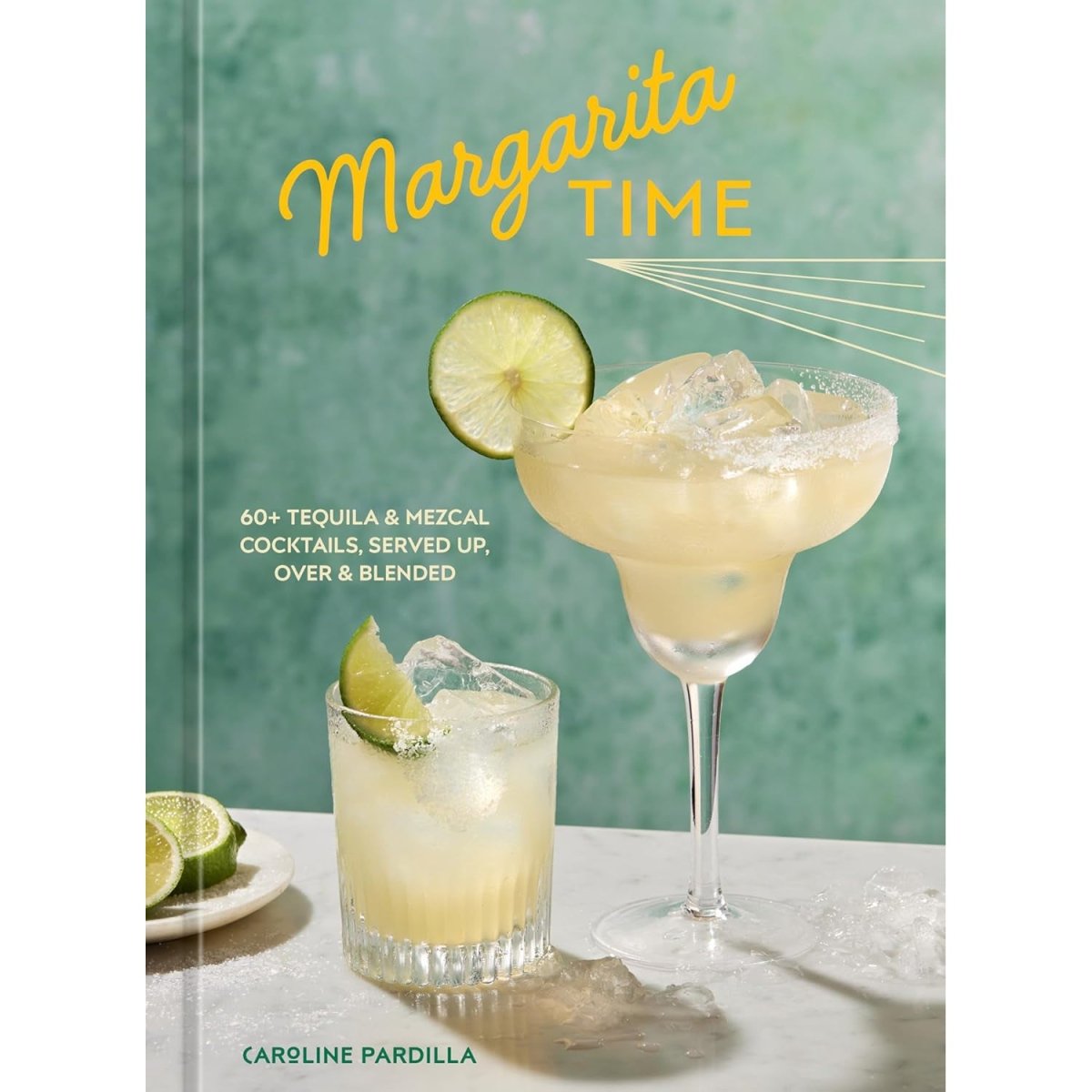 Margarita Time: 60+ Tequila & Mezcal Cocktails, Served Up, Over & Blended - The Savory Pantry