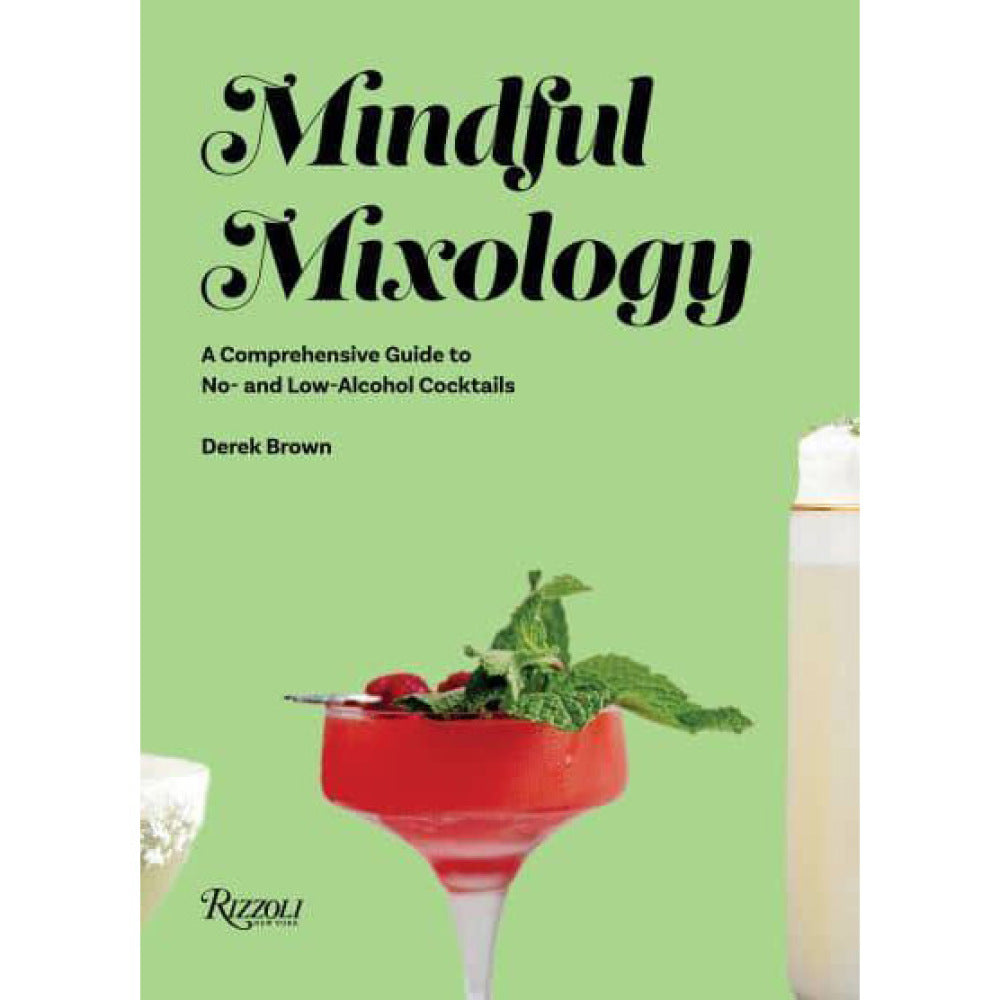 Mindful Mixology: A Comprehensive Guide to No- and Low-Alcohol Cocktails with 60 Recipes