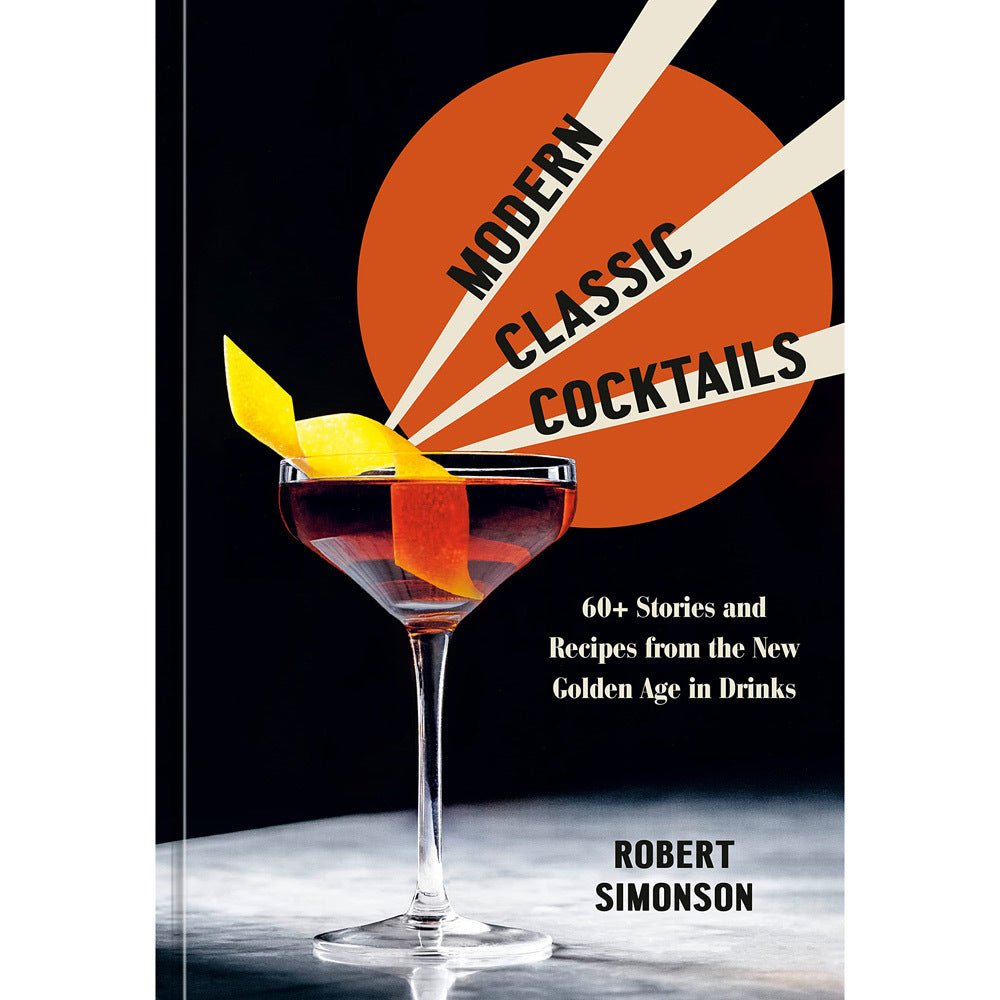 Modern Classic Cocktails: 60+ Stories and Recipes from the New Golden Age in Drinks - The Savory Pantry