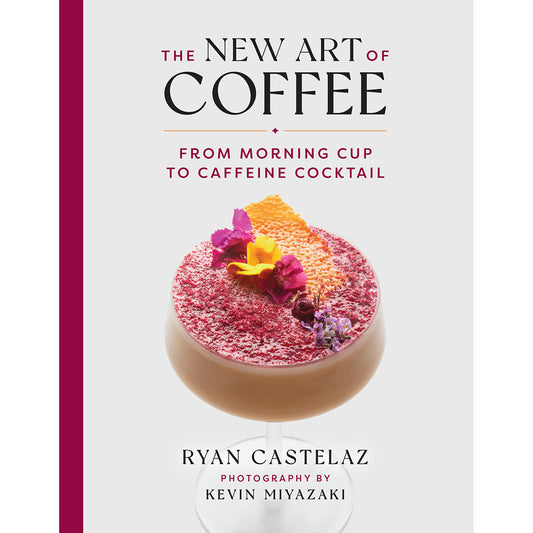 The New Art of Coffee:  From Morning Cup to Caffeine Cocktail