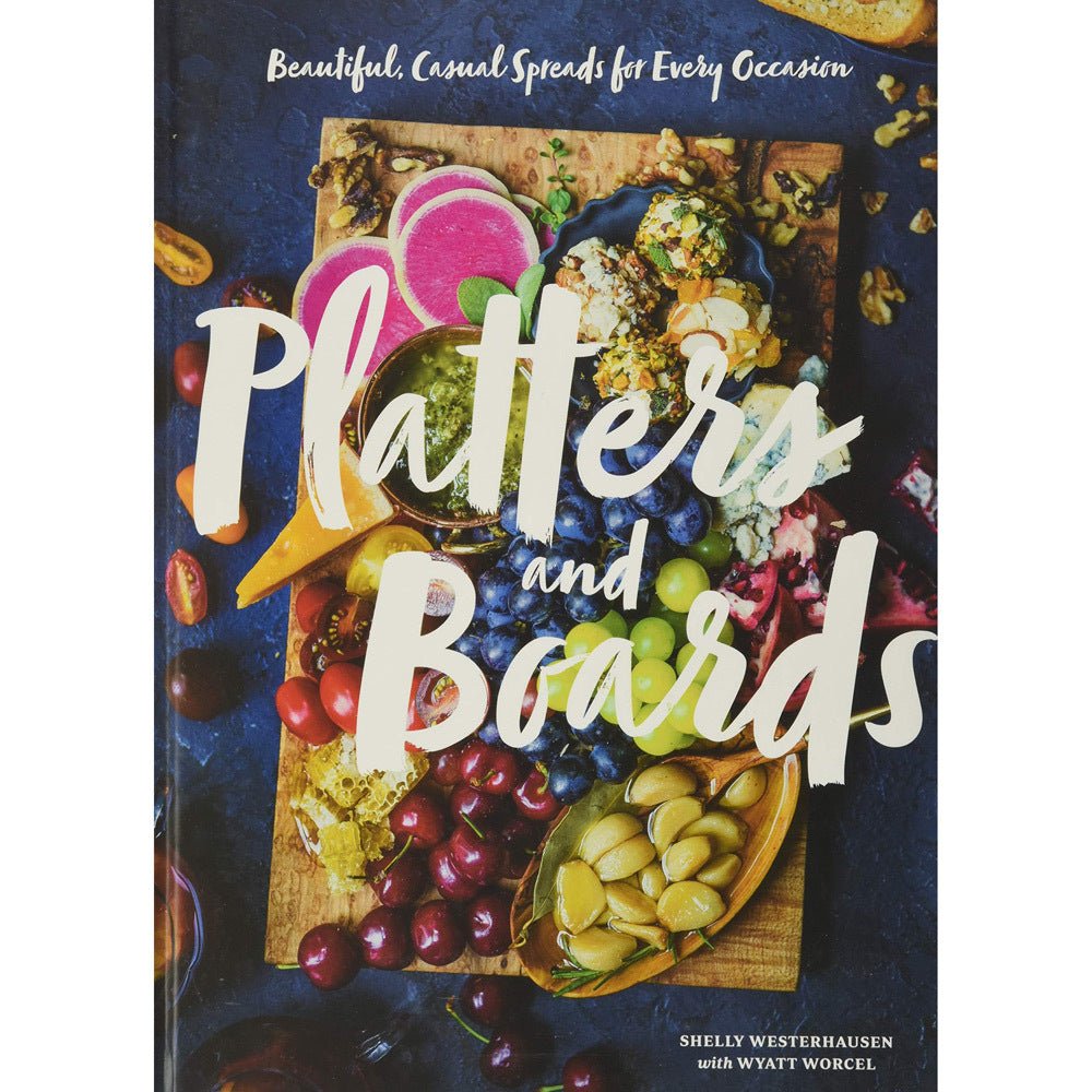Platters & Boards: Beautiful Casual Spreads for Every Occasion - The Savory Pantry