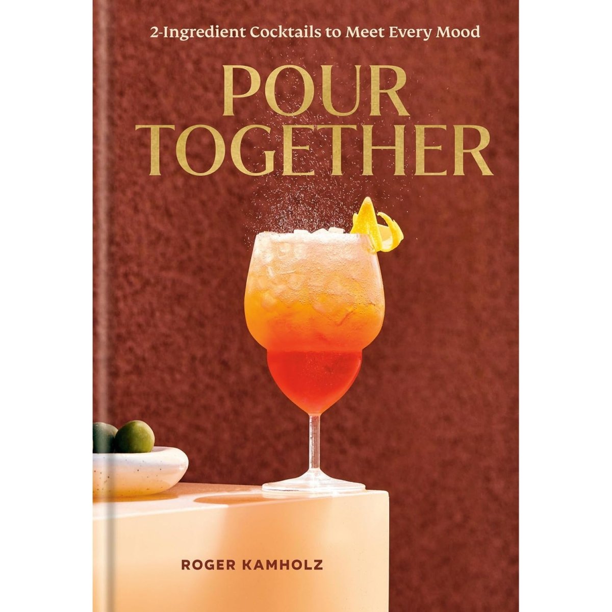 Pour Together: A Cocktail Recipe Book: 2-Ingredient Cocktails to Meet Every Mood - The Savory Pantry