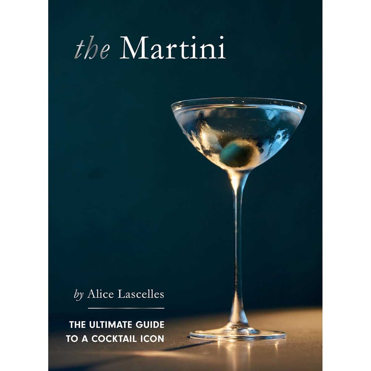 The Martini: The Ultimate Guide to a Cocktail Icon